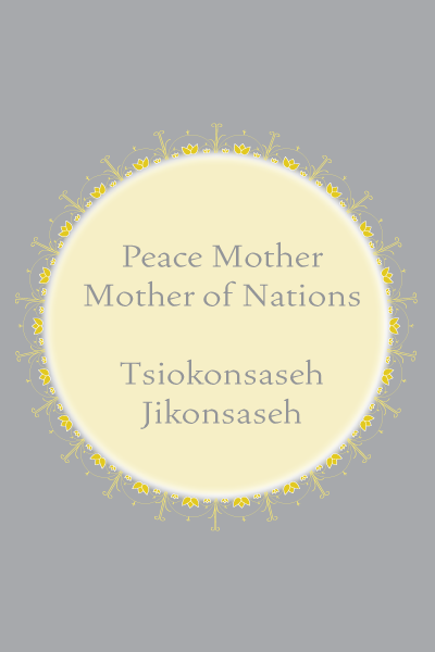 peace mother, mother of nations, Tsiokonsaseh, Jikonsaseh, Clan Mother, haudenosaunee, indigenous, First Nation, pass the feather